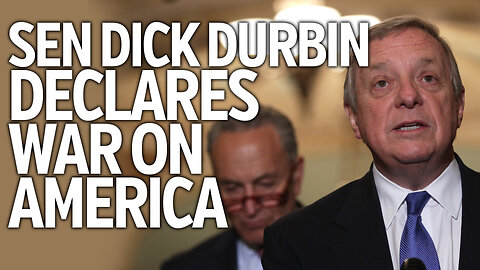 Senator Dick Durbin Declares War on America!
