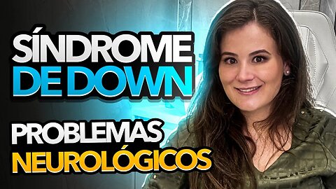 Síndrome de Down - Alterações Neurológicas na Síndrome de Down