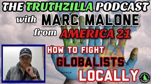 Truthzilla #109 - Marc Malone from America 21 - How To Fight the Globalists Locally