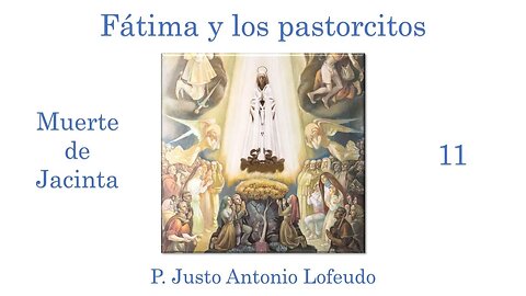 11. Fátima y los pastorcitos: Muerte de Jacinta. P. Justo Antonio Lofeudo