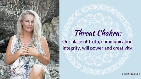 Throat Chakra: Our place of truth, communication integrity, will power and creativity