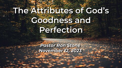 2023-11-12 - The Attributes of God’s Goodness and Perfection - Pastor Ron Stone