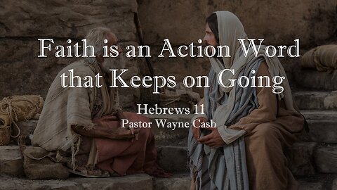 Faith is an Action Word that Keeps on Going - 2023 December 10th - Pastor Wayne Cash