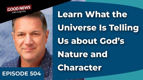Episode 504: Learn What the Universe Is Telling Us about God’s Nature and Character