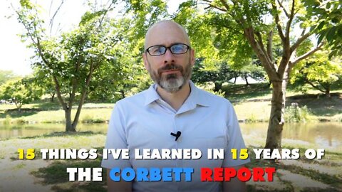 The Corbett Report MAY 31, 2022: 15 Things I've Learned in 15 Years