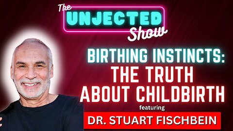 The Unjected Show #048 | Birthing Instincts: The Truth About Childbirth | Dr. Stuart Fischbein