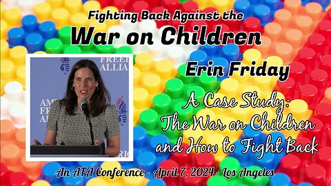 Erin Friday - A Case Study: The War on Children and How to Fight Back