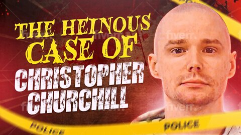 The Heinous Case Of Christopher Churchill #truecrime #justice (not a #JCS )
