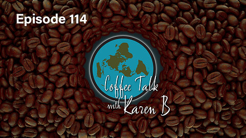 Coffee Talk with Karen B - Episode 114 - Moonday, November 20, 2023 - Flat Earth