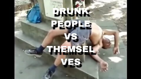 Drunk people Vs Themselves