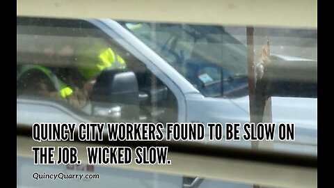 Quincy City workers Found To Be Slow On The Job. Wicked Slow.