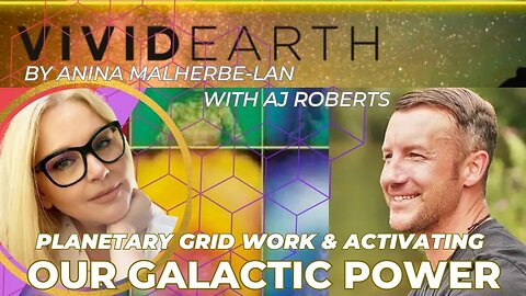 PLANETARY GRID WORK & ACTIVATING OUR GALACTIC POWER, w/ Anina & AJ Roberts