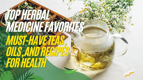 Top Herbal Medicine Favorites: Must-Have Teas, Oils, and Recipes for Health