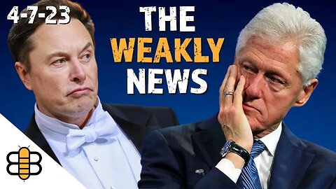 Weakly News 4/7/23: Bill Clinton’s Remorse, Trump’s Felony Charges, & Elon’s Money