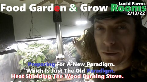 Preparing For A New Paradigm & Heat Shielding Wood Burning Stove. 2/13/22 Food Garden & Grow Rooms.