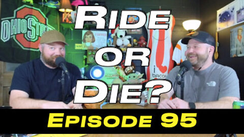Episode 95 - Ride or Die?
