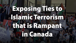 Exposing Ties to Islamic Terrorism Rampant in Canada