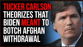 Tucker Carlson Theorizes Biden May Have BOTCHED Afghanistan Withdrawal ON PURPOSE