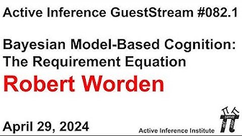 ActInf GuestStream 082.1 ~ Robert Worden "Bayesian Model-Based Cognition: The Requirement Equation"