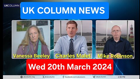 UK Column News - Wednesday 20th March 2024.