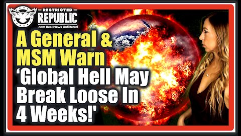 A General & European MSM Warn ‘Global Hell May Break Loose In Just 4 Weeks!’