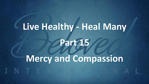 Live Healthy - Heal Many (part 15) "Mercy and Compassion"