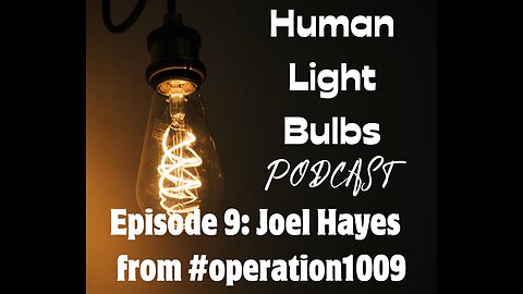 Human Light Bulbs podcast episode 9: Joel Hayes #Operation1009