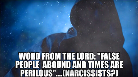 WORD FROM THE LORD: FALSE PEOPLE ABOUND AND TIMES ARE PERILOUS" (NARCISSISTS?)