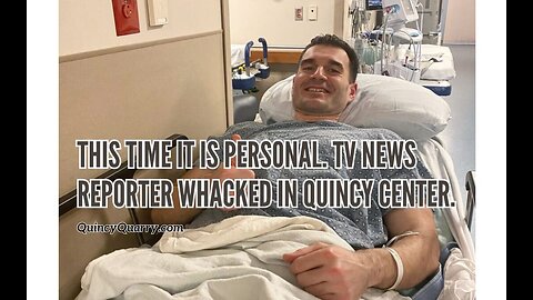 This Time It Is Personal. TV News Reporter Whacked In Quincy Center.