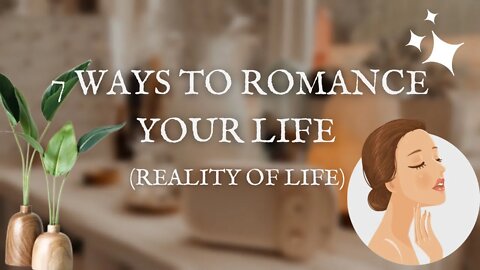 7 Ways to Romanticize Your REAL Life