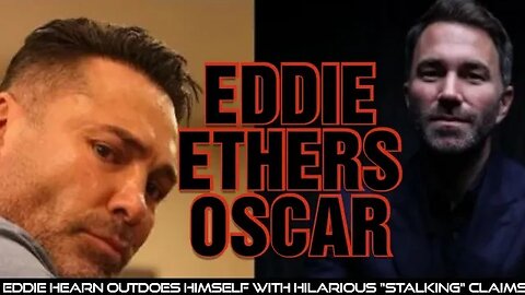 Eddie Hearn Ethers Oscar De La Hoya in Savage Monologue on "Stalking"