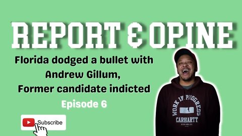 Florida dodged a bullet with Andrew Gillum, Former candidate indicted | Report & Opine Ep6