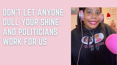 Don't Let Anyone Dull Your Shine and Politicians Work for Us | Those Other Girls Episode 128