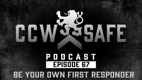 CCW Safe Podcast- Episode 67: Prepare To Be Your Own First Responder