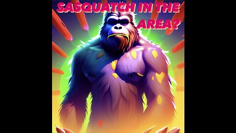 Sasquatch in the Area?
