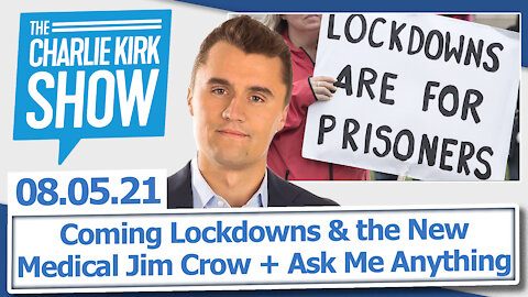 Coming Lockdowns & the New, Medical Jim Crow + Ask Me Anything | The Charlie Kirk Show LIVE 08.05.21