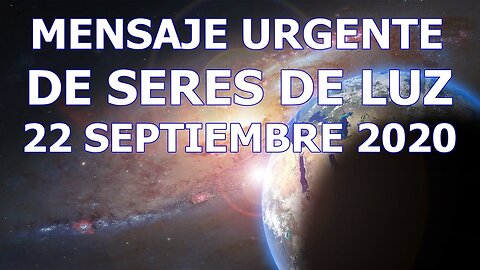 MENSAJE URGENTE RECIBIDO DE SERES DE LUZ EL DÍA 22 SEPTIEMBRE 2020