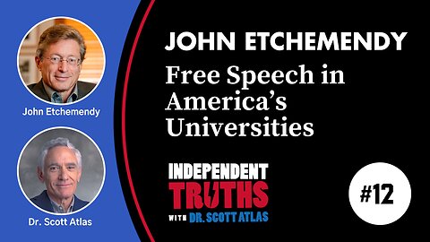 John Etchemendy: Free Speech and Critical Thinking in America's Universities | Ep. 12 | Independent Truths with Dr. Scott Atlas