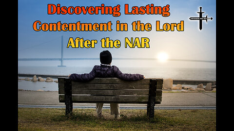 Discovering Lasting Contentment in the Lord After the NAR