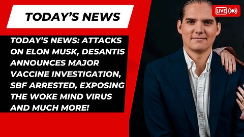 ATTACKS ON ELON MUSK, SBF ARRESTED, DESANTIS TAKES ACTION AGAINST VACCINE MAKERS & MORE!