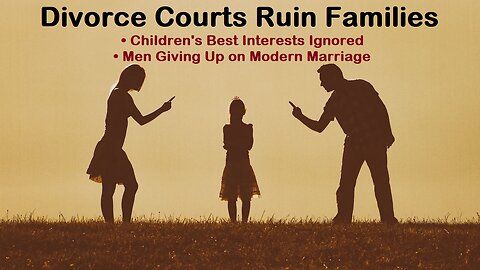 Divorce Courts RUIN Families & Children - State of Modern Marriage Unbelievably Bad! [mirrored]