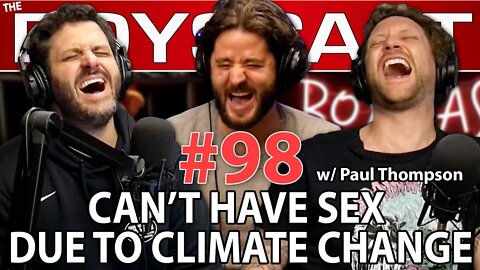#98 I CAN'T HAVE SEX BECAUSE OF CLIMATE CHANGE ft. Paul Thompson (THE BOYSCAST)