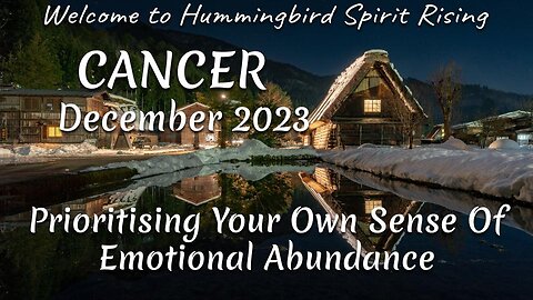 CANCER December 2023 - Prioritising Your Own Sense Of Emotional Abundance