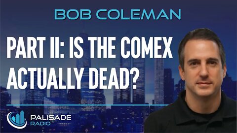 Bob Coleman: Part II: Is the Comex Actually Dead?