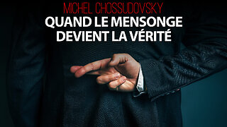 MICHEL CHOSSUDOVSKY - QUAND LE MENSONGE DEVIENT LA VÉRITÉ