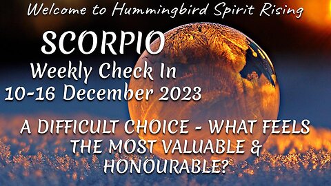 SCORPIO Weekly Check In 10-16 December 2023 - A DIFFICULT CHOICE - WHAT FEELS THE MOST VALUABLE & HONOURABLE?