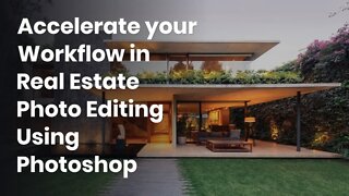 Accelerate your Workflow in Real Estate Photo Editing Using Photoshop