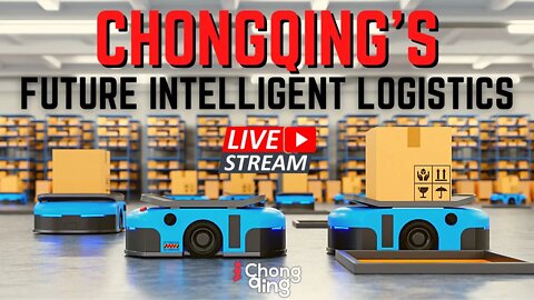 “Chongqing’s Future Intelligent Logistics”