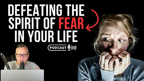 Defeating The Spirit Of Fear In Your Life