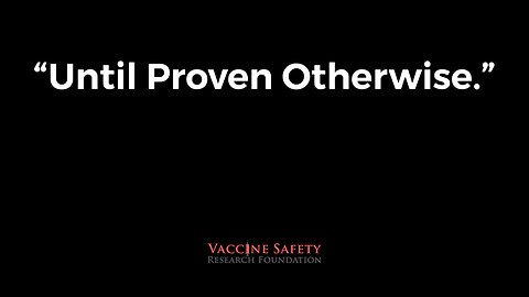 Until Proven Otherwise (From The Vaccine Safety Research Foundation)